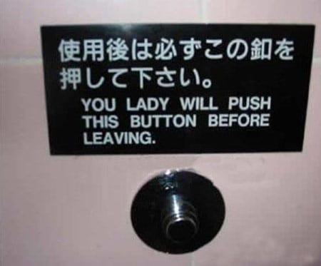 poor translation Sign reads: "you lady will push this button before leaving"